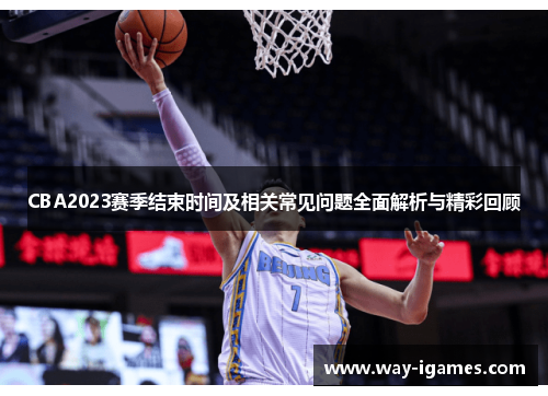 CBA2023赛季结束时间及相关常见问题全面解析与精彩回顾 CBA2023赛季结束时间及相关常见问题全面解析与精彩回顾