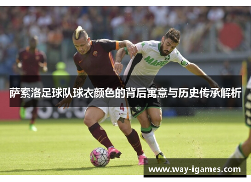 萨索洛足球队球衣颜色的背后寓意与历史传承解析