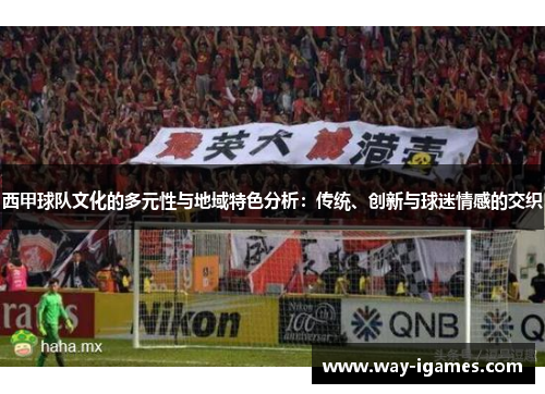 西甲球队文化的多元性与地域特色分析：传统、创新与球迷情感的交织