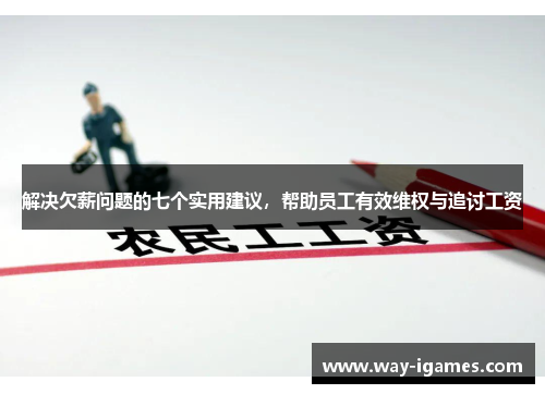 解决欠薪问题的七个实用建议,帮助员工有效维权与追讨工资 解决欠薪问题的七个实用建议,帮助员工有效维权与追讨工资
