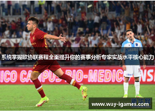 系统掌握欧协联赛程全面提升你的赛事分析专家实战水平核心能力 系统掌握欧协联赛程全面提升你的赛事分析专家实战水平核心能力